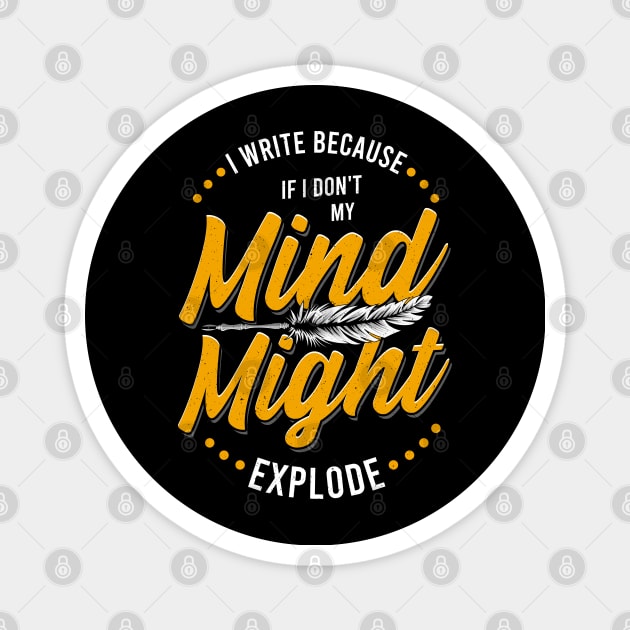 Writer I Write Because If I Don't My Mind Might Explode Magnet by E